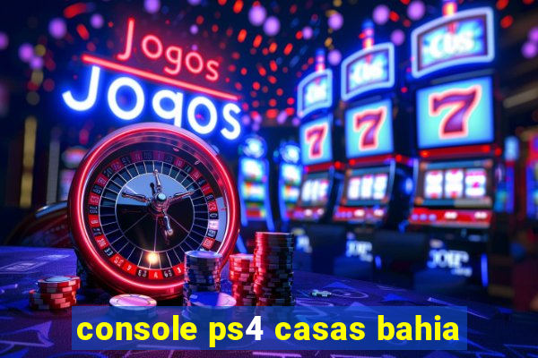 console ps4 casas bahia